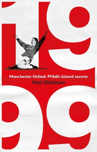 Manchester United - 1999 - Treble a příběh úžasné sezony - Matt Dickinson