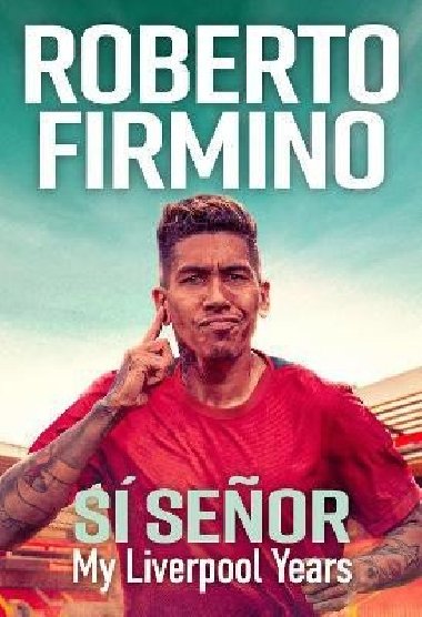 SI SENOR: My Liverpool Years - THE LONG-AWAITED MEMOIR FROM A LIVERPOOL LEGEND - Firmino Roberto
