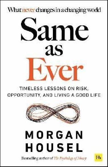 Same as Ever: Timeless Lessons on Risk, Opportunity and Living a Good Life - Housel Morgan