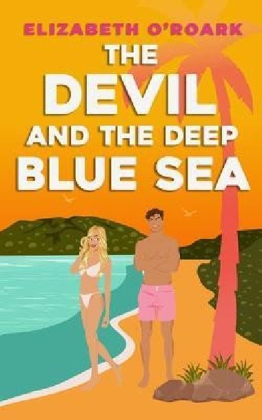 The Devil and the Deep Blue Sea: Prepare to swoon with this delicious enemies to lovers romance! - O´Roark Elizabeth