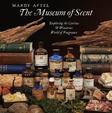 The Museum of Scent: Exploring the Curious and Wondrous World of Fragrance - Aftel Mandy
