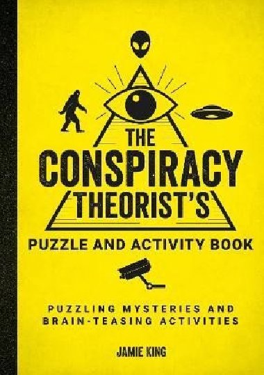 The Conspiracy Theorist´s Puzzle and Activity Book: Puzzling Mysteries and Brain-Teasing Activities - King Jamie