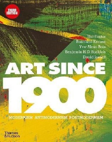 Art Since 1900: Modernism * Antimodernism * Postmodernism - Foster Hal