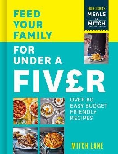 Feed Your Family for Under a Fiver: Over 80 budget-friendly, super simple recipes for the whole family from TikTok star Meals by Mitch - Lane Mitch