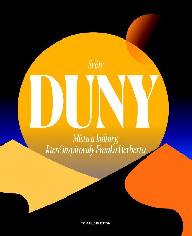 Světy Duny - Místa a kultury, které inspirovaly Franka Herberta - Tom Huddleston