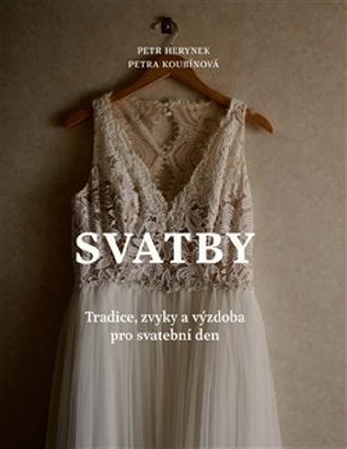 Svatby - Tradice, zvyky a výzdoba pro svatební den - Petr Herynek, Petra Koubínová