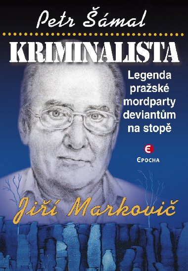 Kriminalista Jiří Markovič - Legenda pražské mordparty deviantům na stopě - Petr Šámal