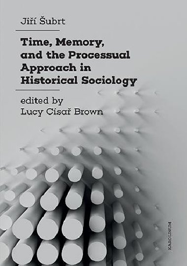 Time, Memory, and the Processual Approach in Historical Sociology - Šubrt Jiří