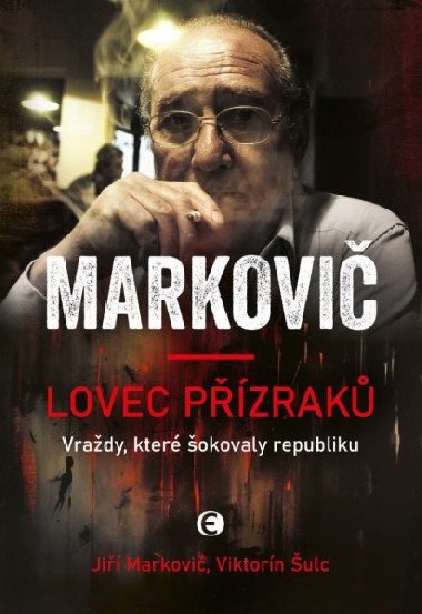 Markovič: Lovec přízraků - Vraždy, které šokovaly republiku - Viktorín Šulc; Jiří Markovič