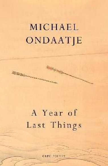 A Year of Last Things: From the Booker Prize-winning author of The English Patient - Ondaatje Michael