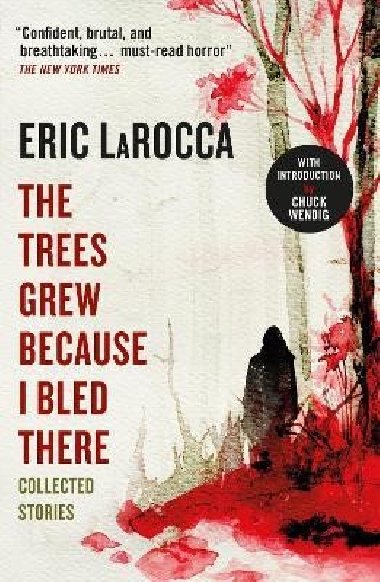 The Trees Grew Because I Bled There: Collected Stories - LaRocca Eric