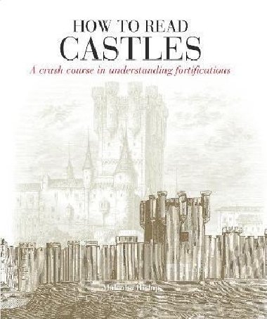 How to Read Castles: A Crash Course in Understanding Fortifications - Hislop Malcolm