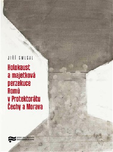 Holocaust a majetková perzekuce Romů v Protektorátu Čechy a Morava - Jiří Smlsal