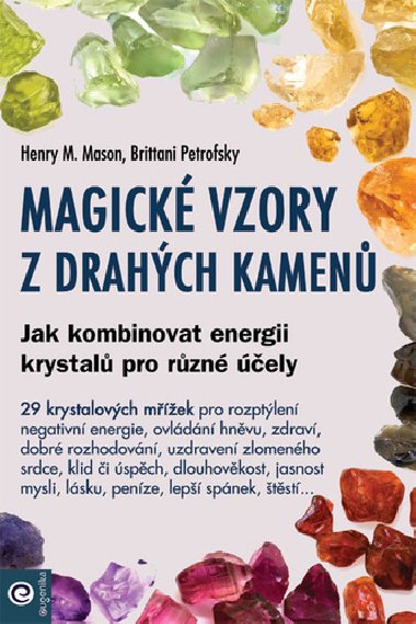 Magické vzory z drahých kamenů - Jak kombinovat energii krystalů pro různé účely - Brittani Petrofsky; Henry M. Mason
