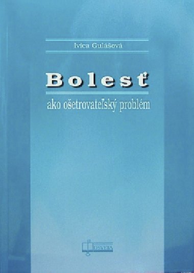 BOLESŤ AKO OŠETROVATEľSKÝ PROBLÉM - Ivica Gulášová