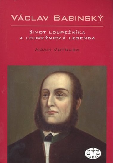 Václav Babinský - Život loupežníka a loupežnická legenda - Adam Votruba