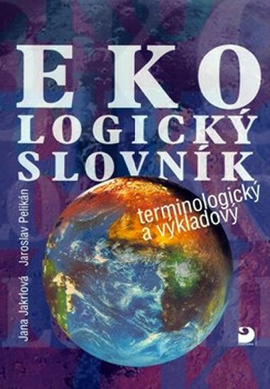 EKOLOGICKÝ SLOVNÍK - Jana Jakrlová; Jaroslav Pelikán