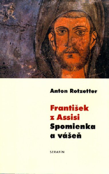 FRANTIŠEK Z ASSISI SPOMIENKA A VÁŠEŇ - Anton Rotzetter