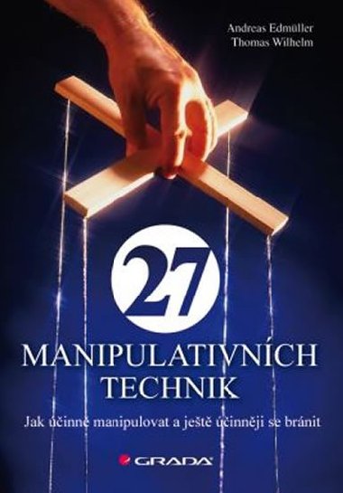 27 manipulativních technik - Jak účinně manipulovat a ještě účinněji se bránit - Andreas Edmüller; Thomas Wilhelm