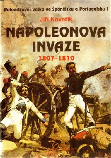 NAPOLEONOVA INVAZE 1807-1810 - Jiří Kovařík
