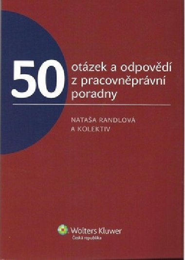50 OTÁZEK A ODPOVĚDÍ Z PRACOVNĚPRÁVNÍ PORADNY - Nataša Randlová; Romana Kaletová; Daša Aradská