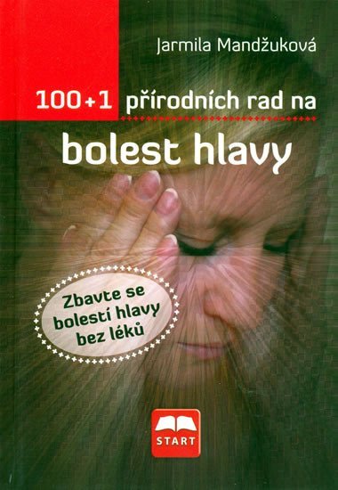 100 + 1 PŘÍRODNÍCH RAD NA BOLEST HLAVY - Jarmila Mandžuková