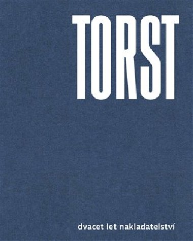 TORST - DVACET LET NAKLADATELSTVÍ - Josef Chuchma; Viktor Stoilov; Jan Šulc