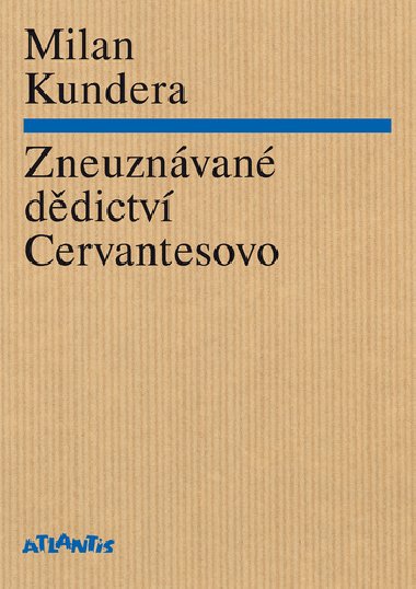 ZNEUZNÁVANÉ DĚDICTVÍ CERVANTESOVO - Milan Kundera
