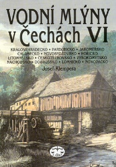 VODNÍ MLÝNY V ČECHÁCH VI. - Josef Klempera