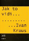JAK TO VIDÍ IVAN KRAUS - Ivan Kraus