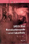 1453: PD KONSTANTINOPOLE - ZROD ISTANBULU - Petr tpnek