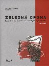 Železná opona / Československá státní hranice od Jáchymova po Bratislavu 1948–1989 - Alena a Tomáš Jílkovi