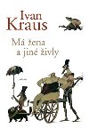 MÁ ŽENA A JINÉ ŽIVLY - Ivan Kraus
