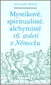 Mystikov, spiritualist, alchymist 16. stolet v Nmecku - Alexandre Koyr