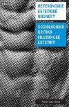 Heteronomie estetick hodnoty - Sociologick kritika filozofick estetiky - Pavel Zahrdka