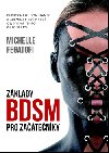 Zklady BDSM pro zatenky - Pruka pro dominanty a submisivy zanajc objevovat tento ivotn styl - Michelle Fegatofi