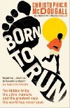 Born To Run: The Hidden Tribe, The Ultra-Runners, And The Greatest Race The World Has Never Seen - McDougall Christopher