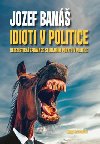 Idioti v politice - Recesistick zprva ze studijnho pobytu v politice - Jozef Ban