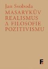 Masarykv realismus a filosofie pozitivismu - Jan Svoboda