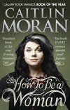 How to Be a Woman - Moranov Caitlin