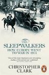 The Sleepwalkers: How Europe Went to War in 1914 - Clark Christopher