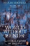 World Without End: The Global Empire of Philip II - Thomas Hugh