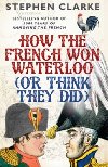 How the French Won Waterloo - or Think They Did - Clarke Stephen