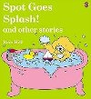 Spot Goes Splash! and Other Stories - Hill Eric