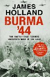 Burma 44 : The Battle That Turned Britains War in the East - Holland James
