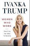 Women Who Work : Rewriting the Rules for Success - Trump Ivanka