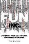 Fun Inc. : Why Games are the 21st Centurys Most Serious Business - Chatfield Tom