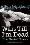 Wait Till Im Dead: Uncollected Poems - Ginsberg Allen