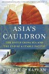 Asias Cauldron - The South China Sea and the End of a Stable Pacific - Kaplan Robert
