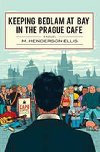 Keeping Bedlam at Bay in the Prague Cafe - Henderson Elis Matthew